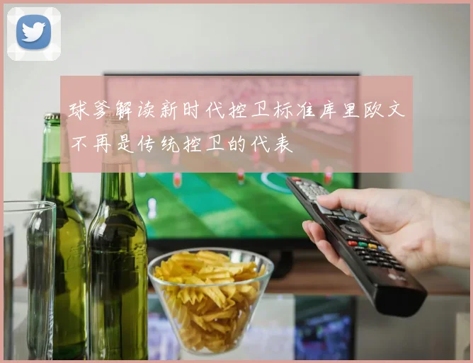 球爹解读新时代控卫标准库里欧文不再是传统控卫的代表