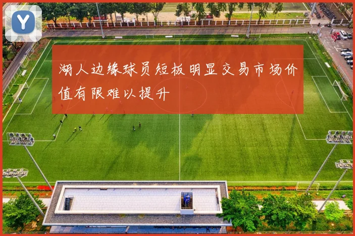 湖人边缘球员短板明显交易市场价值有限难以提升