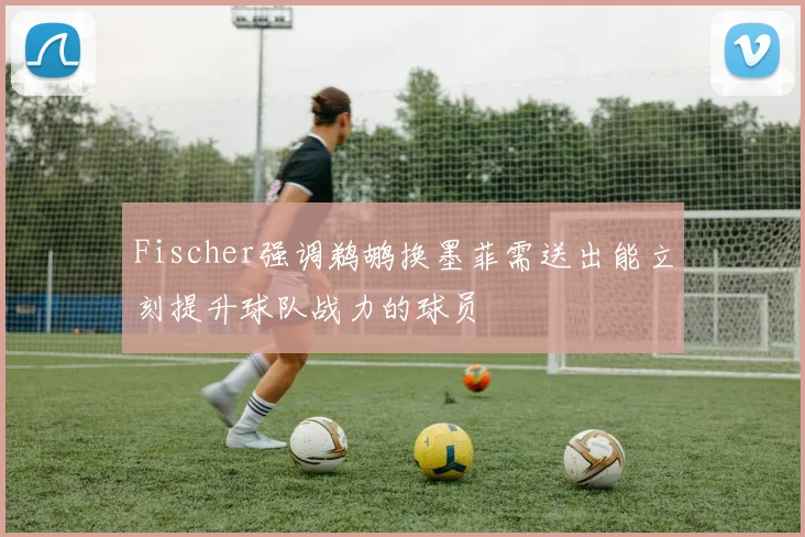 Fischer强调鹈鹕换墨菲需送出能立刻提升球队战力的球员