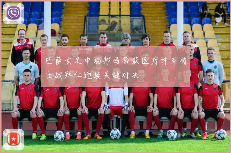 巴萨女足中场邦马蒂获医疗许可将出战拜仁迎接关键对决